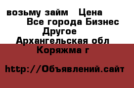 возьму займ › Цена ­ 200 000 - Все города Бизнес » Другое   . Архангельская обл.,Коряжма г.